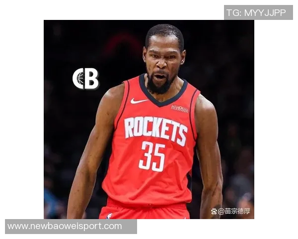 杜兰特赞火箭队凝聚力强大队友间沟通坦诚无阻